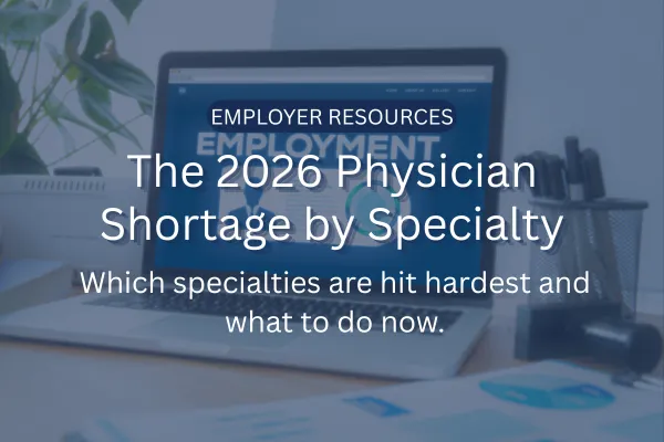 The 2026 Physician Shortage by Specialty: What Employers Need to Plan For
