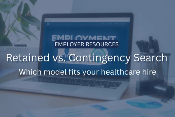 When to Use a Retained Search vs. Contingency for Healthcare Roles