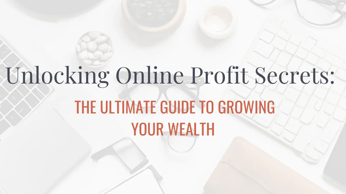 Unlocking Online Profit Secrets: The Ultimate Guide To Growing Your Wealth 