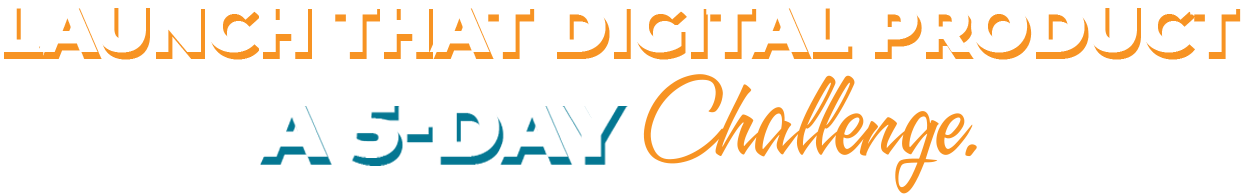 Launch That Digital Product a 5 day bootcamp