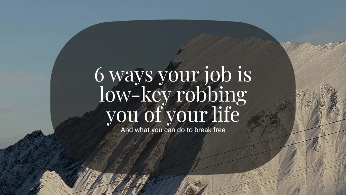 6 ways your job is low-key robbing you of your life