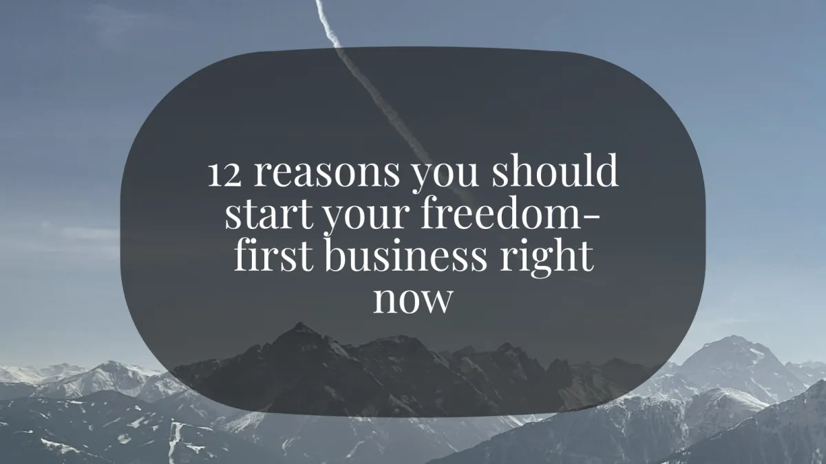 12 reasons you should start your freedom-first business right now