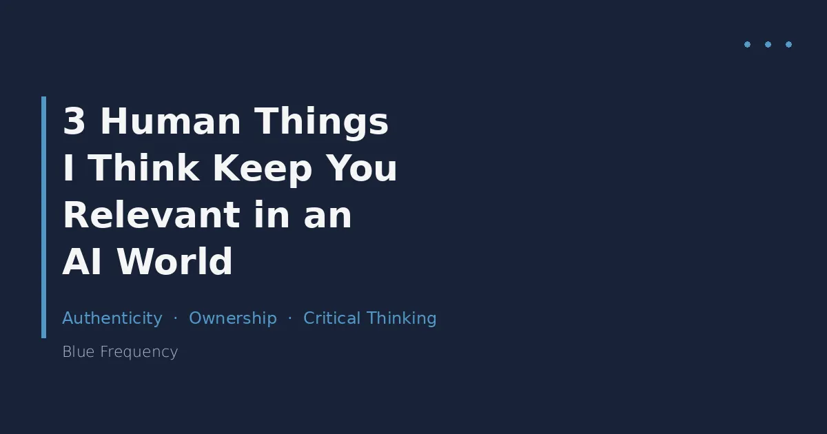 3 Human Things I Think Keep You Relevant in an AI World