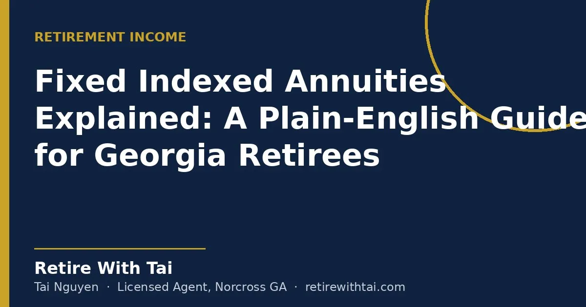 Fixed Indexed Annuities Explained: A Plain-English Guide for Georgia Retirees - Retire With Tai