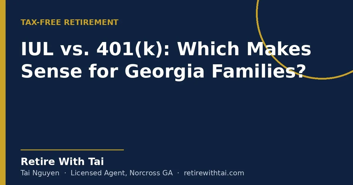 IUL vs. 401(k): Which Makes Sense for Georgia Families? - Retire With Tai