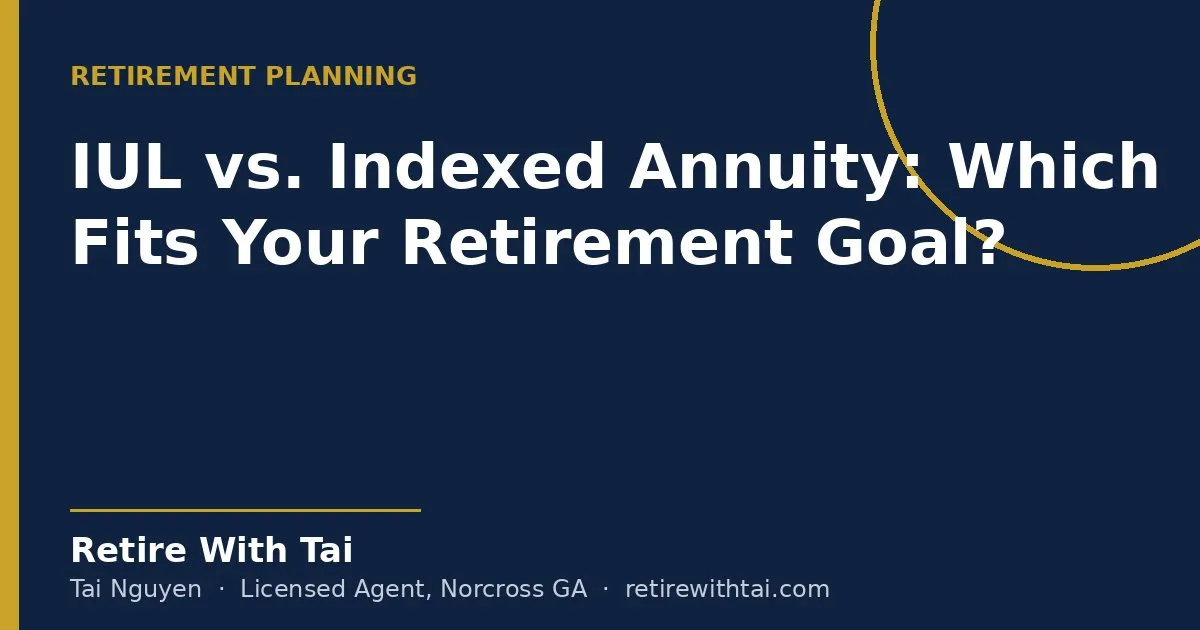 IUL vs. Indexed Annuity: Which Fits Your Retirement Goal?