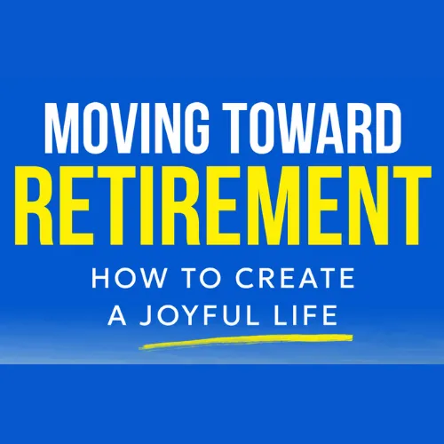 title only portion of Colleen Schaefgen's book, "Moving Toward Retirement: "How to Create a Joyful LIfe."