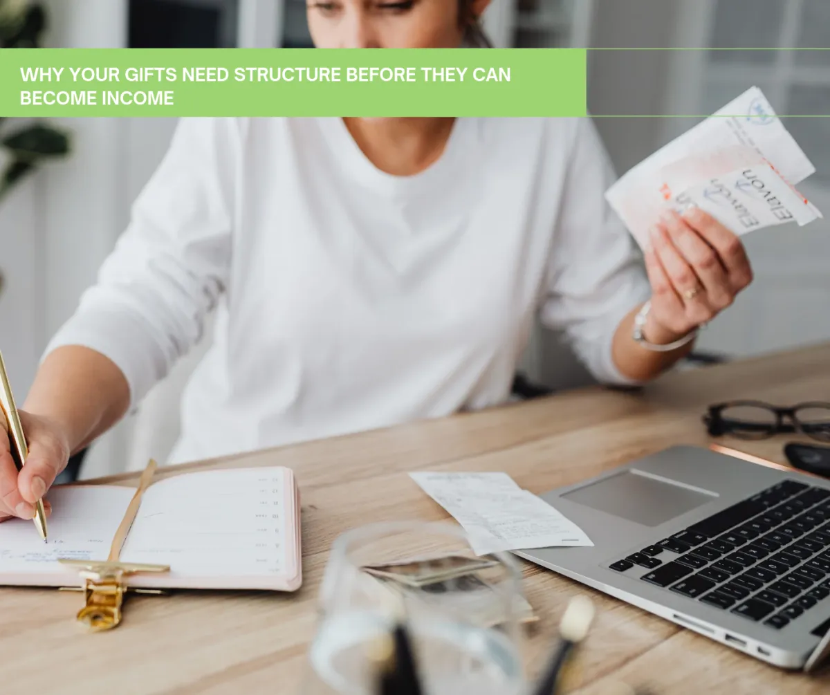 Why Your Gifts Need Structure Before They Can Become Income