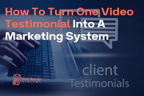 How To Turn One Video Testimonial Into A Marketing System