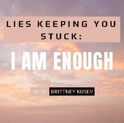  Lies Keeping You Stuck: “I Am Enough”