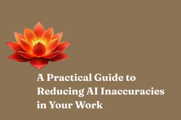 A Practical Guide to Reducing AI Inaccuracies in Your Work