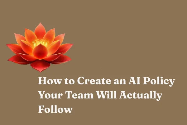 How to Create an AI Policy Your Team Will Actually Follow