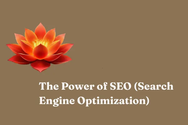The Power of SEO (Search Engine Optimization)