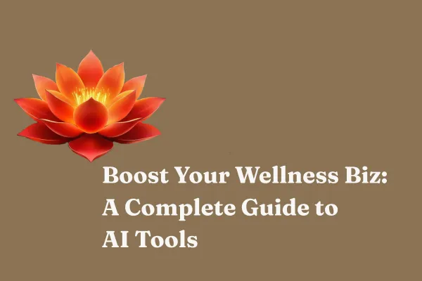 Boost Your Wellness Biz: A Complete Guide to AI Tools for Wellness Business