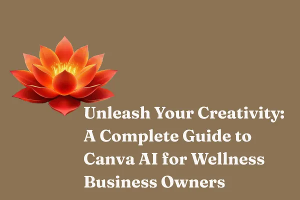 Unleash Your Creativity: A Complete Guide to Canva AI for Wellness Business Owners