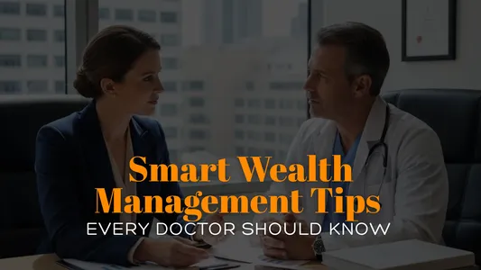 Smart Wealth Management Tips Every Doctor Should Know