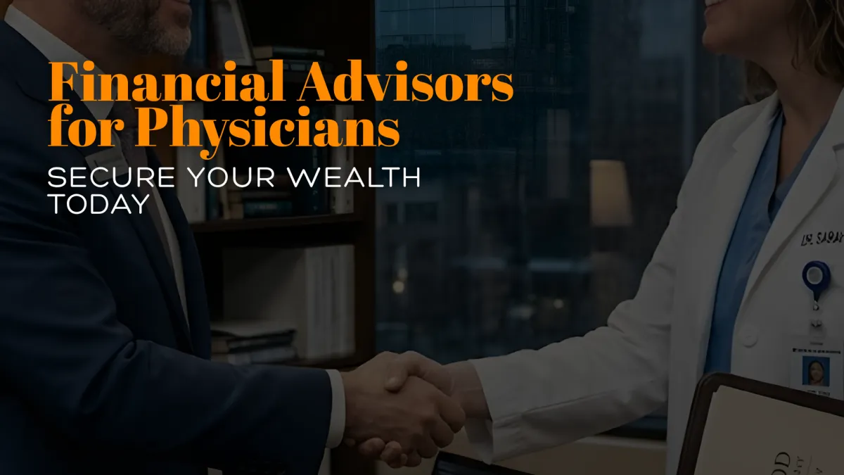 Financial Advisors for Physicians: Secure Your Wealth Today