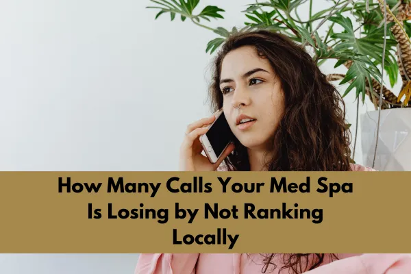 How Many Calls Your Med Spa Is Losing by Not Ranking Locally