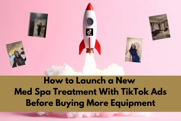 How to Launch a New Med Spa Treatment With TikTok Ads Before Buying More Equipment