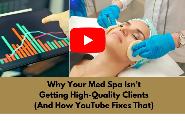 Why Your Med Spa Isn’t Getting High-Quality Clients (And How YouTube Fixes That)
