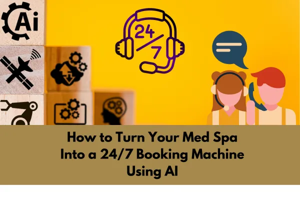 How to Turn Your Med Spa Into a 24/7 Booking Machine Using AI