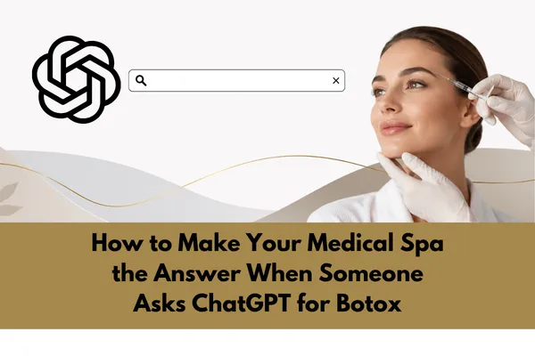 How to Make Your Medical Spa the Answer When Someone Asks ChatGPT for Botox Recommendations