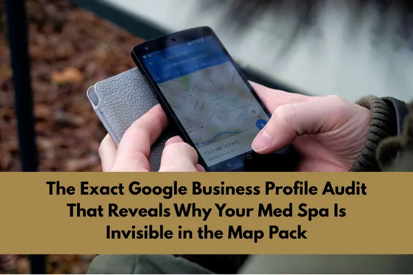 The Exact Google Business Profile Audit That Reveals Why Your Med Spa Is Invisible in the Map Pack