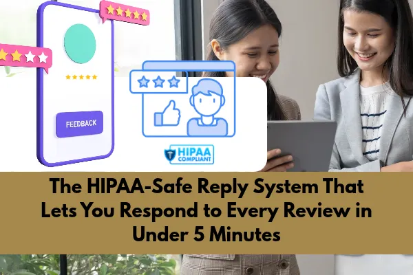 The HIPAA-Safe Reply System That Lets You Respond to Every Review in Under 5 Minutes