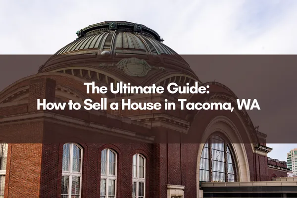 The Ultimate Guide: How to Sell a House in Tacoma, WA displayed over the historic Tacoma Union Station dome in downtown Tacoma.
