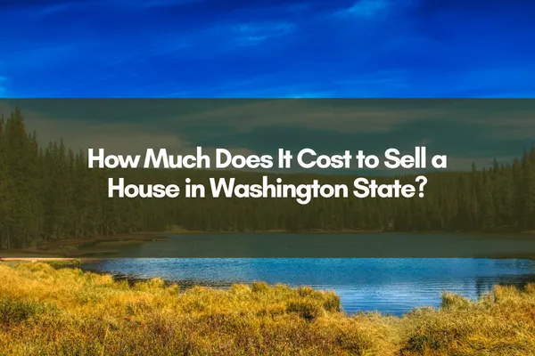 How Much Does It Cost to Sell a House in Washington State blog cover with scenic Washington landscape and lake.