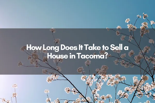 "How long does it take to sell a house in Tacoma" overlaid on a background of some cherry blossoms on a bright blue sky