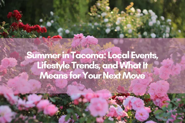 "Summer in Tacoma: Local Events, Lifestyle Trends, and What It Means for Your Next Move" Overlaid on a bright floral background