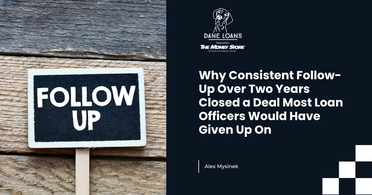 Why Consistent Follow-Up Over Two Years Closed a Deal Most Loan Officers Would Have Given Up On