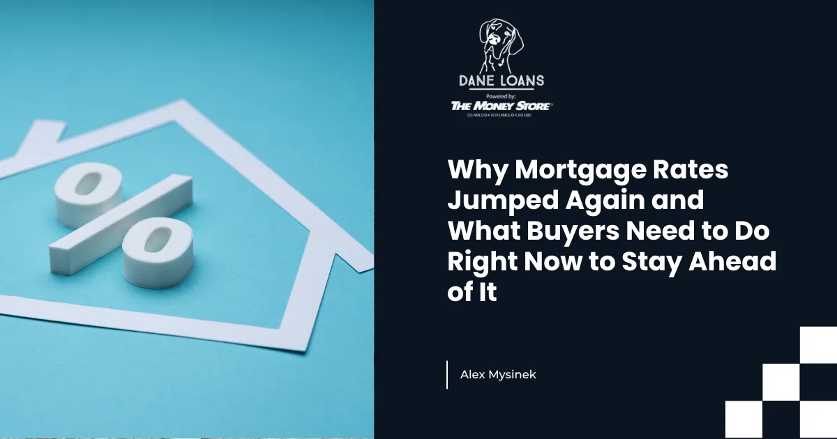Why Mortgage Rates Jumped Again and What Buyers Need to Do Right Now to Stay Ahead of It