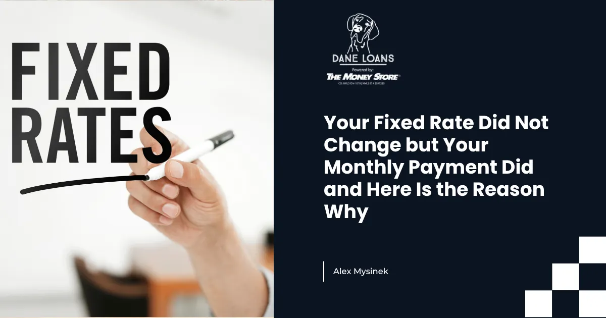Your Fixed Rate Did Not Change but Your Monthly Payment Did and Here Is the Reason Why