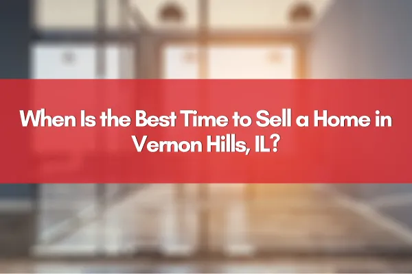 When Is the Best Time to Sell a Home in Vernon Hills, IL?