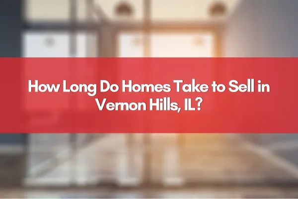 How Long Do Homes Take to Sell in Vernon Hills, IL?