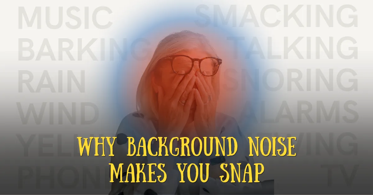 Why Background Noise Makes You Snap