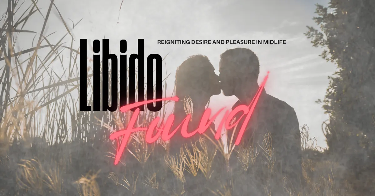 Libido Lost and Found: Reigniting Desire and Pleasure in Midlife