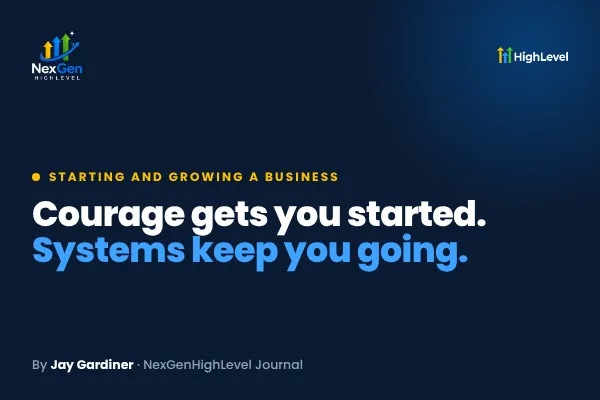 Courage Gets You Started. Systems Keep You Going.