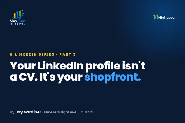 Your LinkedIn Profile Isn't a CV. It's Your Shopfront.
