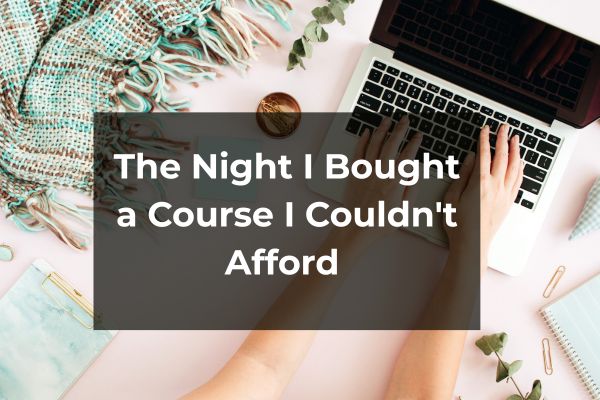 The Night I Bought a Course I Couldn't Afford and Ended Up Building a Six-Figure Business Blog Post