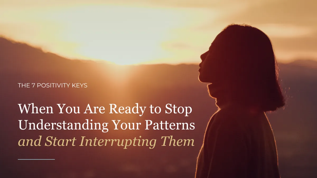 When You Are Ready to Stop Understanding Your Patterns and Start Interrupting Them
