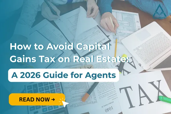How to Avoid Capital Gains Tax on Real Estate: A 2026 Guide for Agents