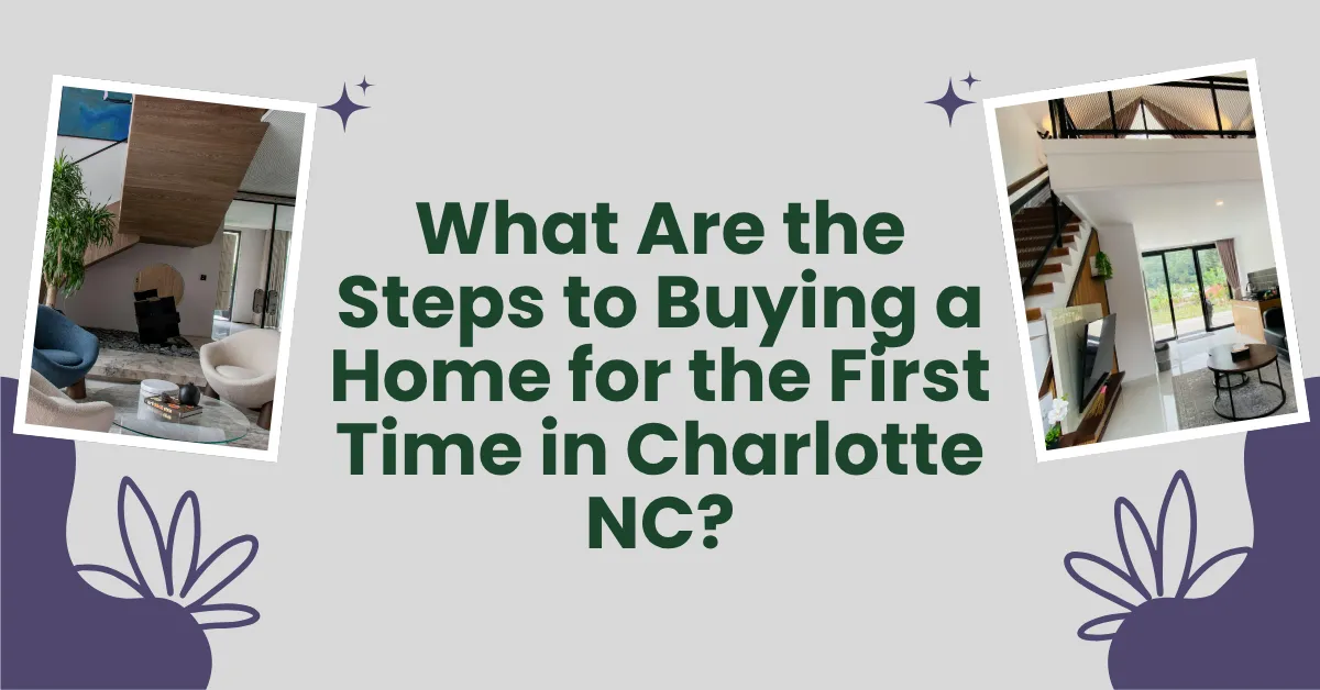 Headline:  What Are the Steps to Buying a Home for the First Time in Charlotte NC?