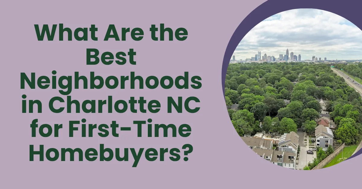 What Are the Best Neighborhoods in Charlotte NC for First-Time Homebuyers?