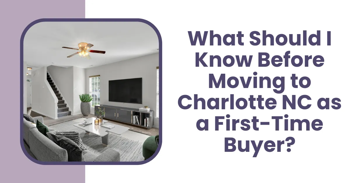 Headline: What Should I Know Before Moving to Charlotte NC as a First-Time Buyer?