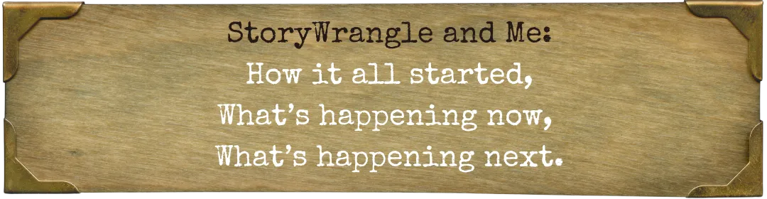 StoryWrangle and Me: How it started, what's happening now, what's happening next.