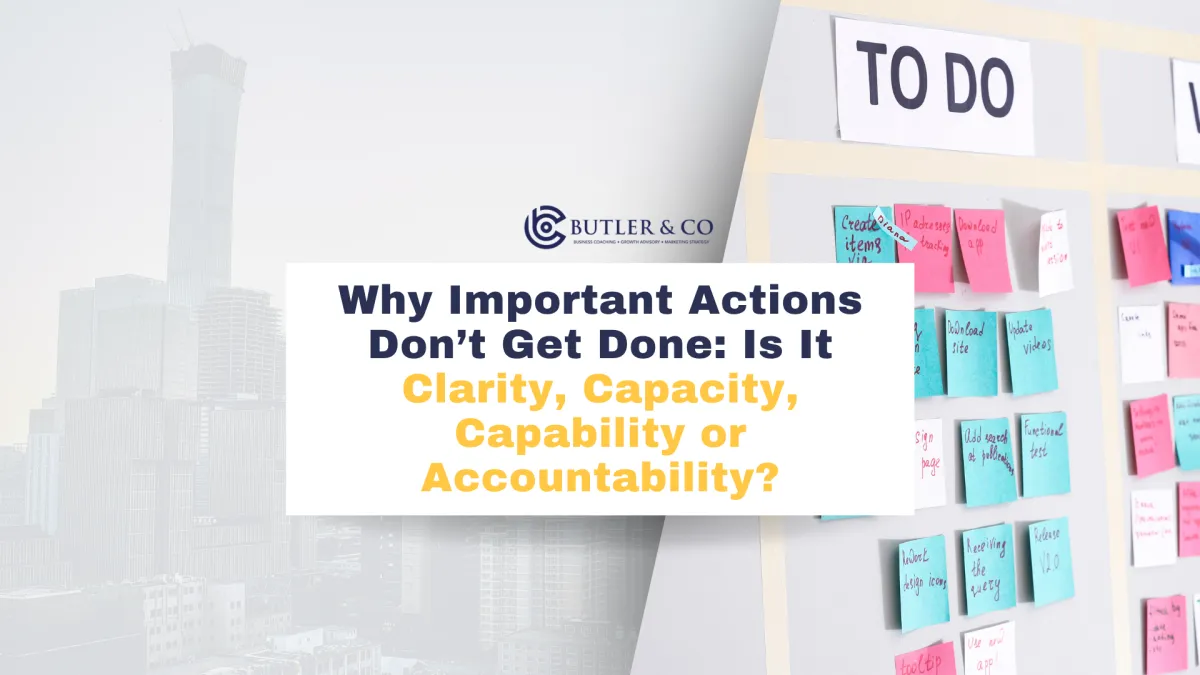 Why Important Actions Don’t Get Done: Is It Clarity, Capacity, Capability or Accountability