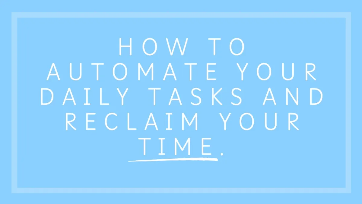 How to Automate Your Daily Tasks and Reclaim Your Time